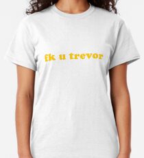 FUCK TREVOR Classic T-Shirt
