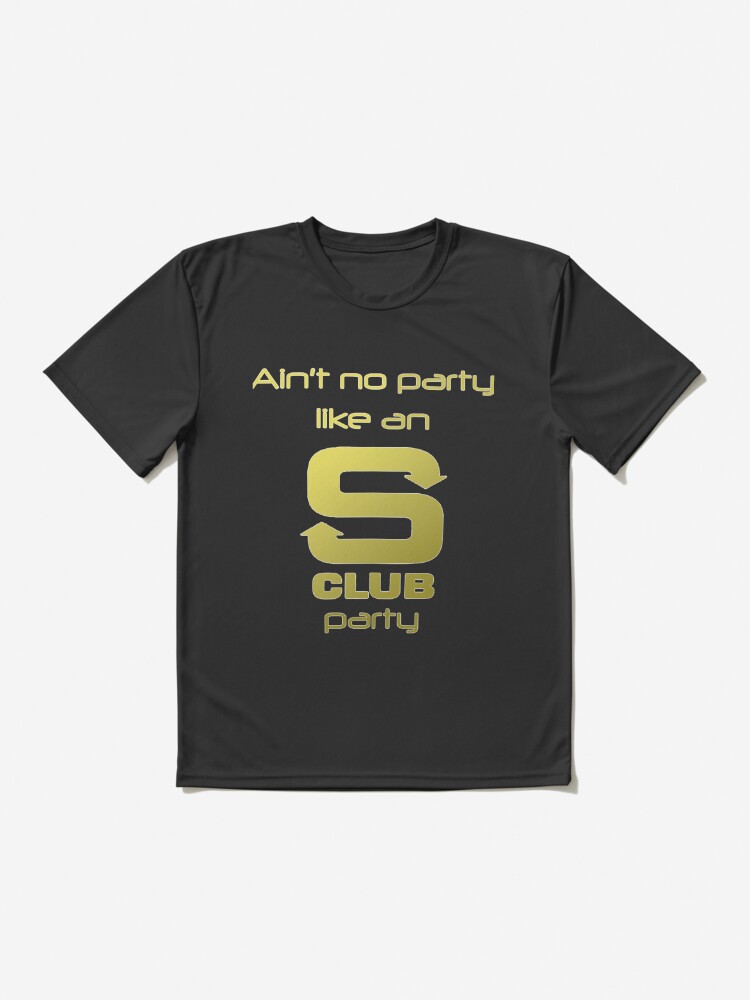 S Club 7 Shirt - Ain't no party like an S Club party Essential T-Shirt |  Active T-Shirt