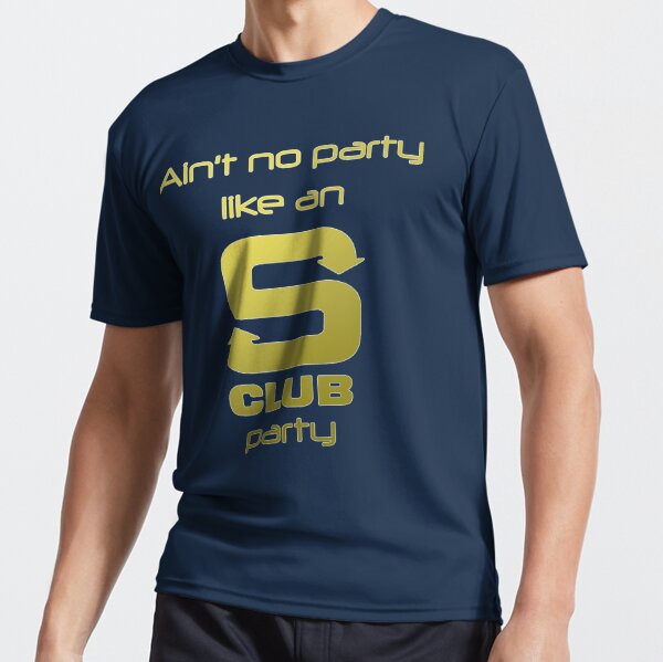 S Club 7 Shirt - Ain't no party like an S Club party Essential T-Shirt |  Active T-Shirt