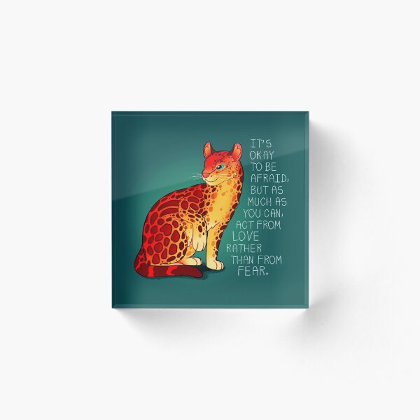 "Act From Love Rather Than From Fear" Fire Ocelot Acrylic Block
