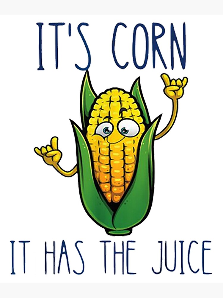 "It's Corn! It Has The Juice, Funny Meme Corn Song" Poster for Sale by