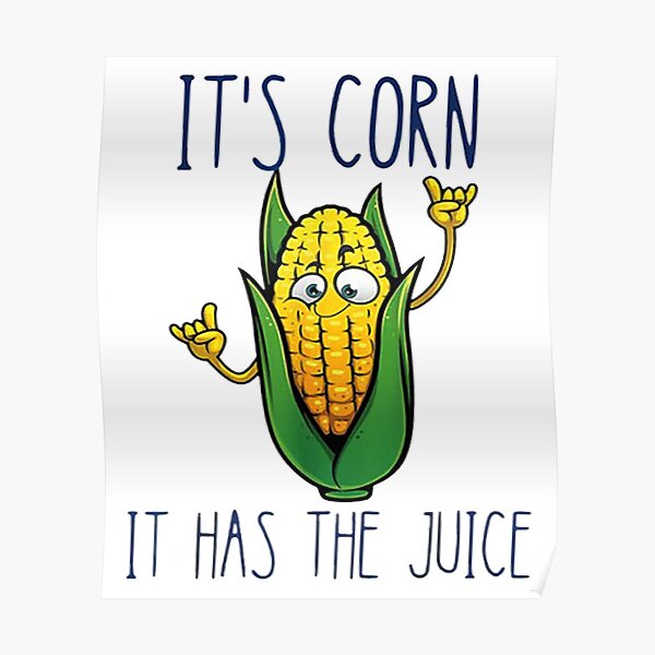 "It's Corn! It Has The Juice, Funny Meme Corn Song" Poster for Sale by