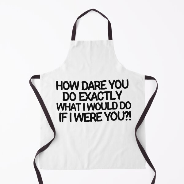 Item preview, How dare you do exactly what I would do if I were you? designed and sold by mksjr.
