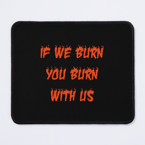 Item preview, If We Burn, You Burn With Us      designed and sold by Supernerdmar.