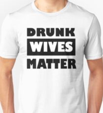 Drunk Wives Matter Unisex T-Shirt