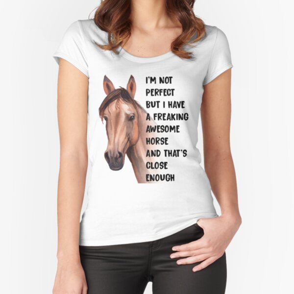 Im Not Perfect But I Have A Freaking Awesome Horse Fitted Scoop T-Shirt