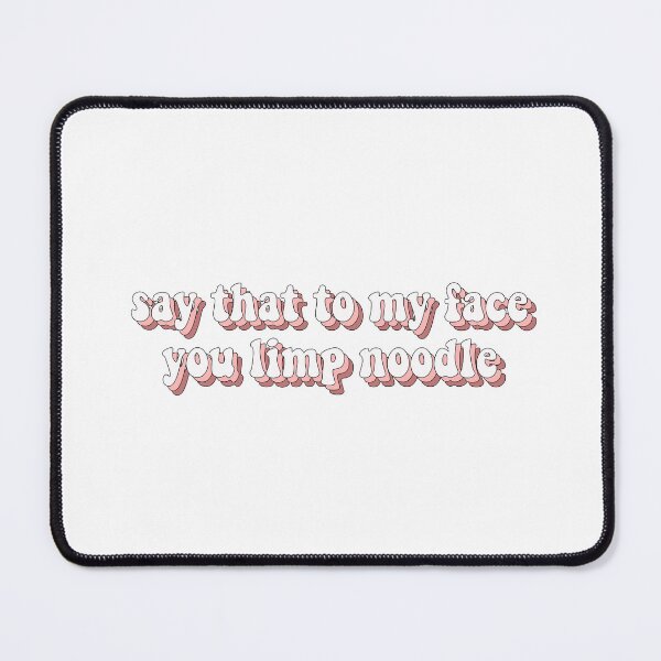 Item preview, say that to my face you limp noodle designed and sold by loooove.