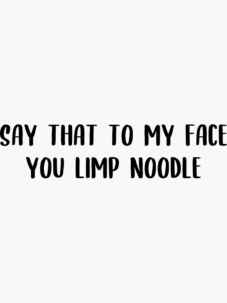 "say that to my face you limp noodle" Sticker for Sale by loooove