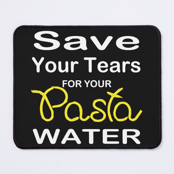 Item preview, Save Your Tears For Your Pasta Water designed and sold by Glorious Articles.