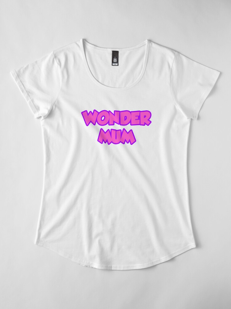 Premium Scoop T-Shirt, Every Mum is Wonder Mum designed and sold by sugi007