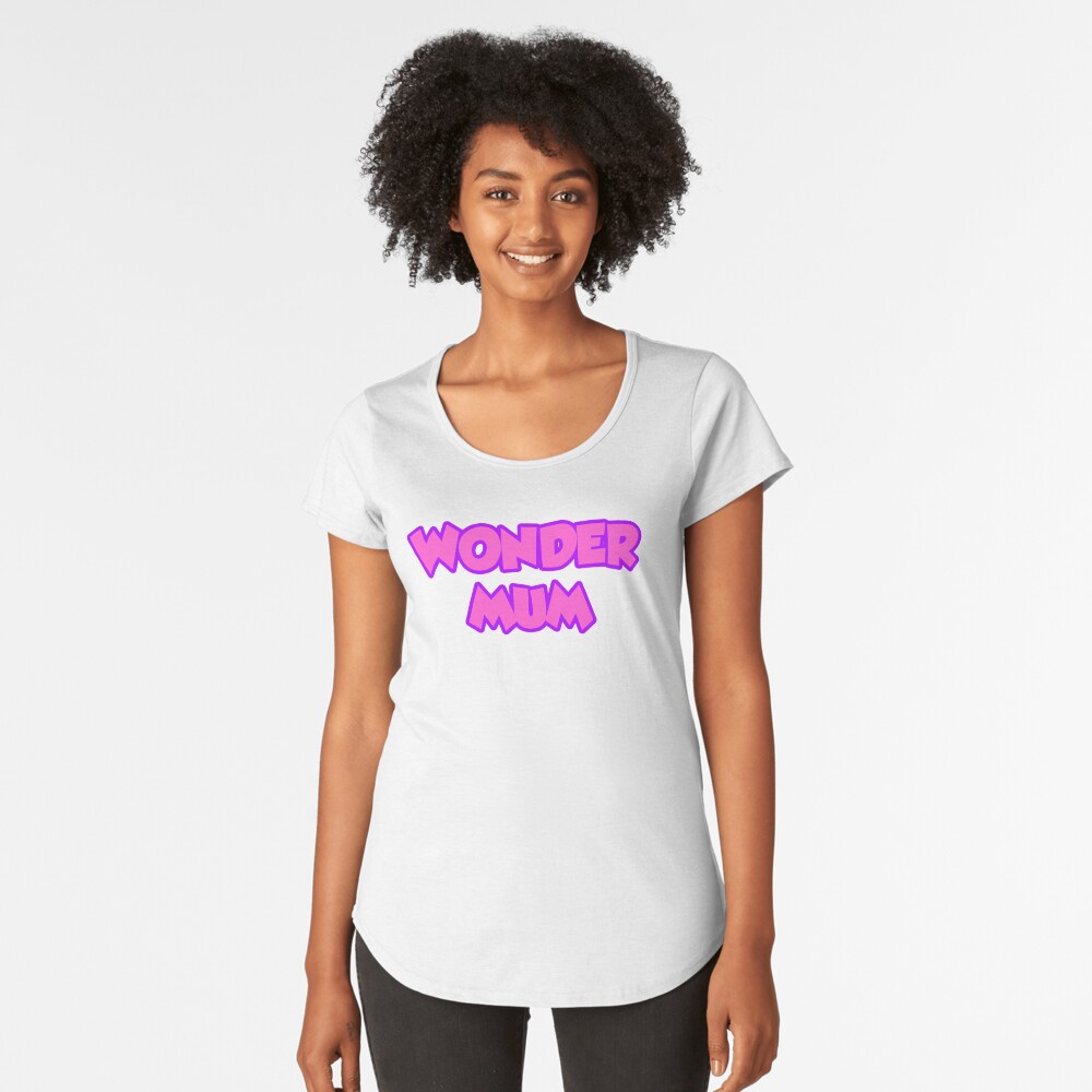 Every Mum is Wonder Mum Premium Scoop T-Shirt