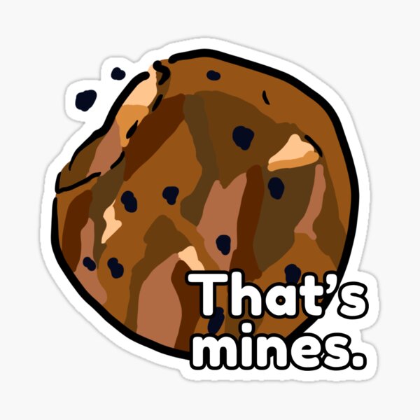 “That’s mines.” - Cookie Sticker