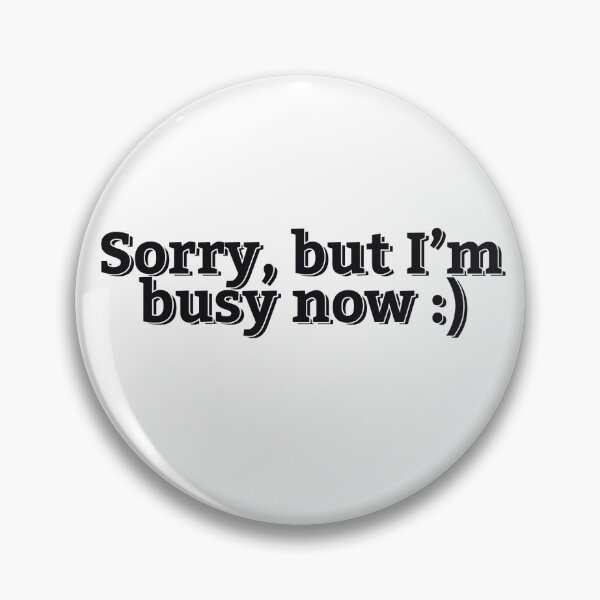 Item preview, SORRY I'M BUSY NOW designed and sold by ZalynsGraphic.