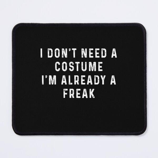 Item preview, I don't need a costume I'm already a freak designed and sold by OttilieJacon.