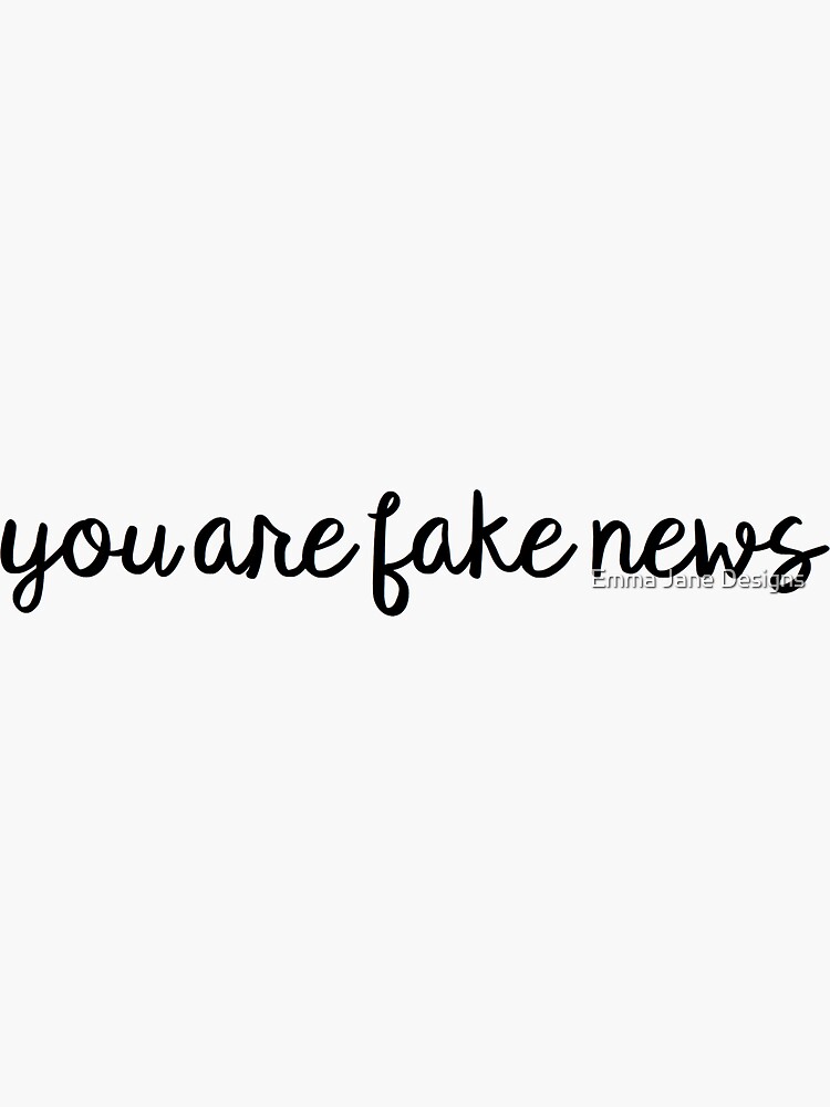 You are Fake News by EmmaThatcher