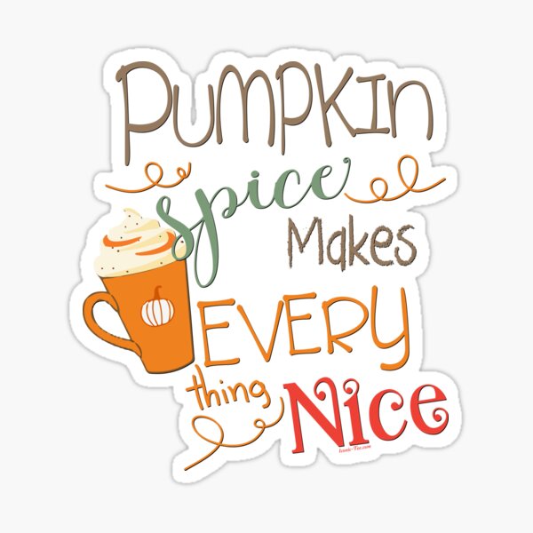 Pumpkin Spice Makes Everything Nice Sticker