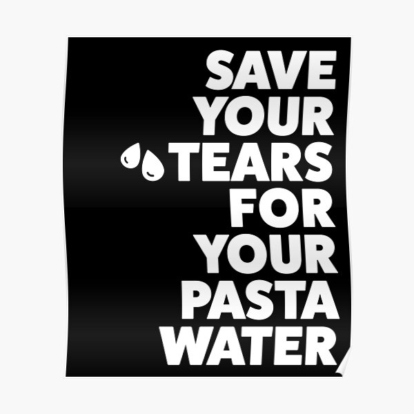 Save your tears for your pasta water | flat white right Poster