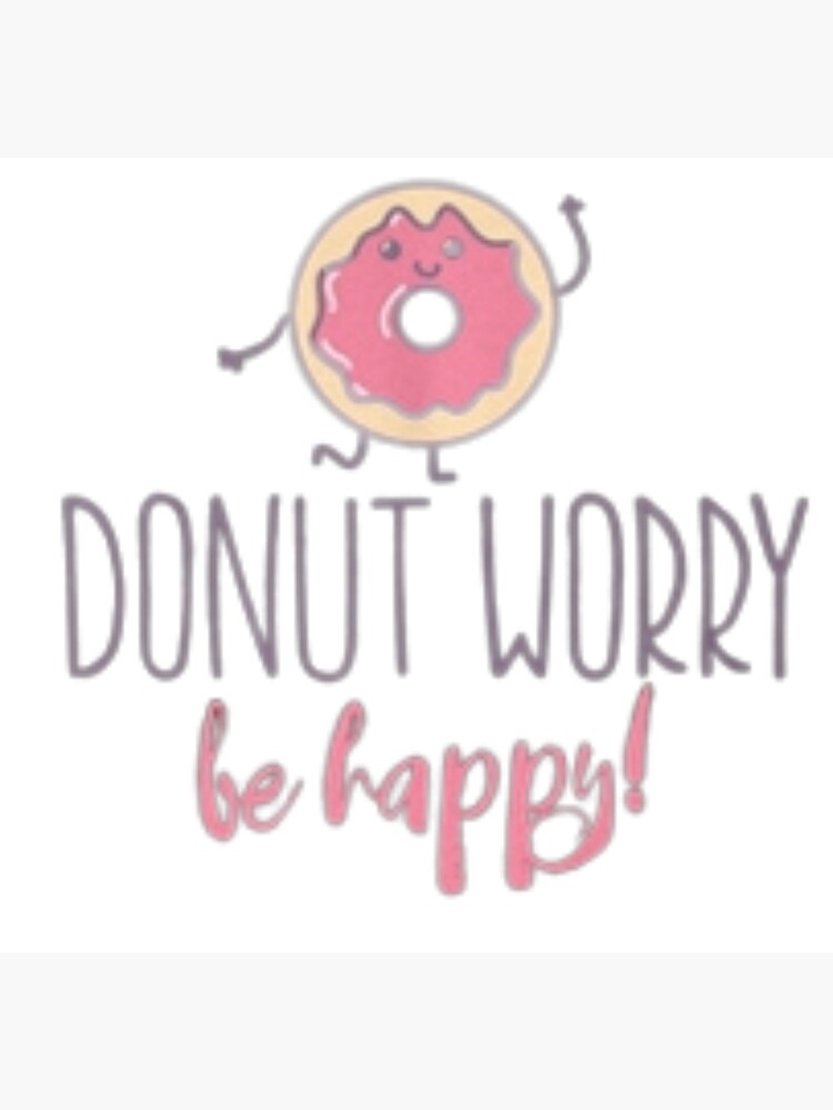 Donut Worry Be Happy T Shirt Design Perfect Poster For Sale By Sawage Redbubble 7588