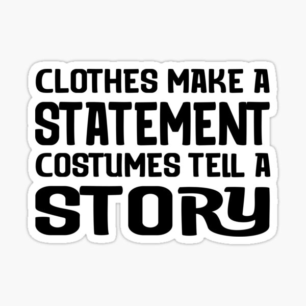 clothes-make-a-statement-costumes-tell-a-story-sticker-for-sale-by-stikerzone-redbubble