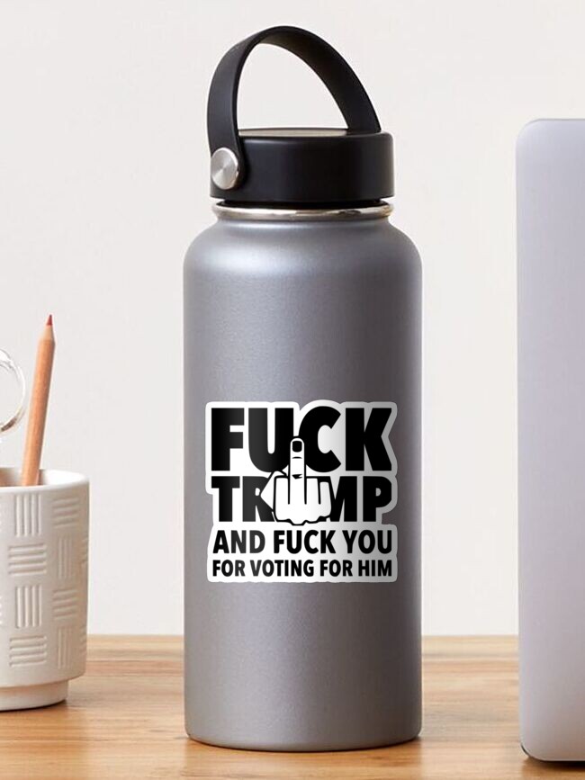 Thumbnail 1 of 3, Sticker, Fuck Trump and Fuck You for Voting for him designed and sold by BriWeise1.