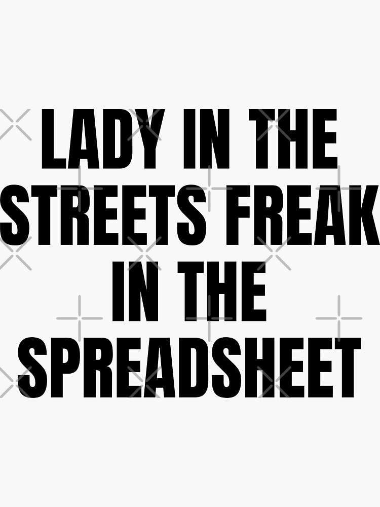 "lady in the streets freak in the spreadsheet" Sticker for Sale by