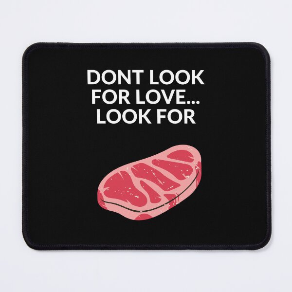 Item preview, DON'T LOOK FOR LOVE... LOOK FOR STEAK designed and sold by unclejab.