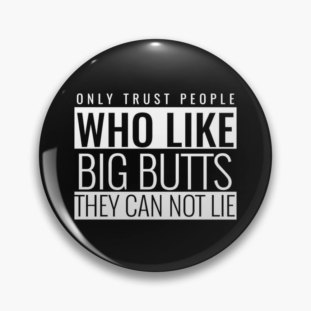 Only Trust People Who Like Big Butts They Can Not Lie | Pin