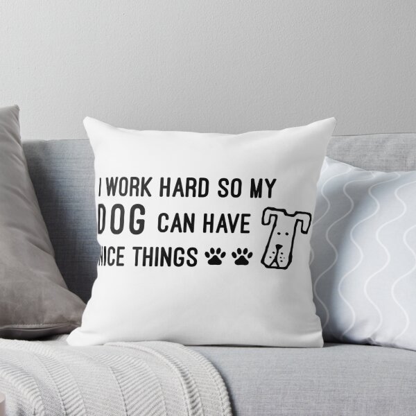Item preview, I Work Hard So My Dog Can Have Nice Things designed and sold by tiam15.