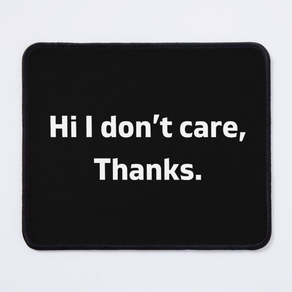 Item preview, hi i dont care thanks designed and sold by TTOLEDO10K.