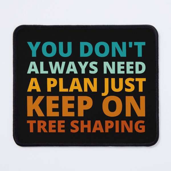 Item preview, You Don't Always Need a Plan Just Keep on Tree Shaping designed and sold by Crafty-Mornings.