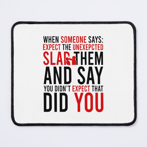 Item preview, when someone says expect the unexepcted slap them and say you didn't expect did you designed and sold by Bigilyy.