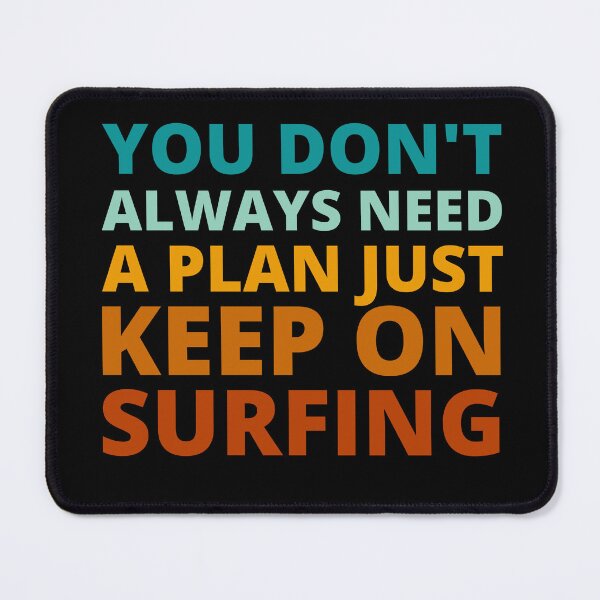 Item preview, You Don't Always Need a Plan Just Keep on Surfing designed and sold by Crafty-Mornings.