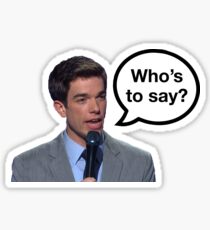 John Mulaney Who's to Say Sticker