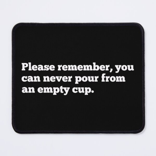Item preview, Please Remember, You Can Never Pour from an Empty Cup designed and sold by So Witcasm ?.