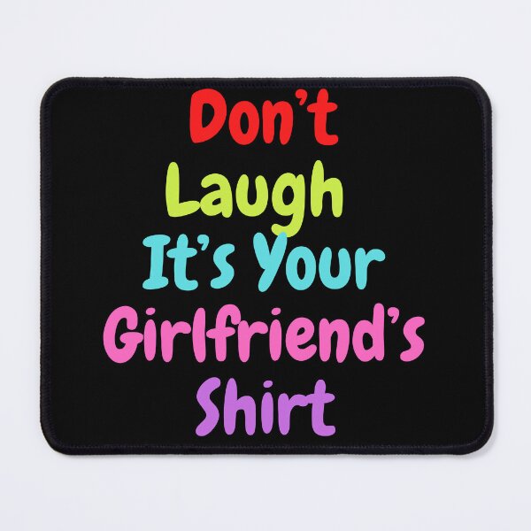 Item preview, Don’t Laugh It’s Your Girlfriend’s Shirt designed and sold by The Love Quill.