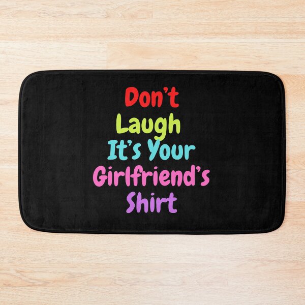 Item preview, Don’t Laugh It’s Your Girlfriend’s Shirt designed and sold by The Love Quill.