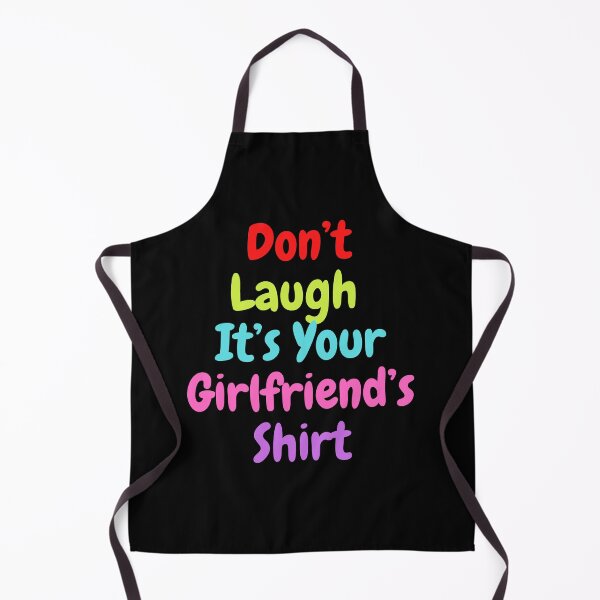 Item preview, Don’t Laugh It’s Your Girlfriend’s Shirt designed and sold by The Love Quill.