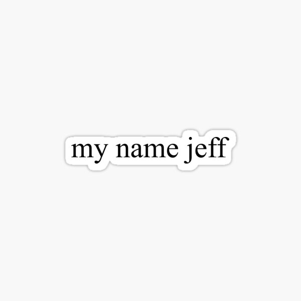 My Name Jeff Stickers Redbubble - my name jeff roblox