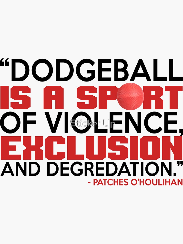 "Dodgeball is a sport of violence, exclusion and degredation. Patches
