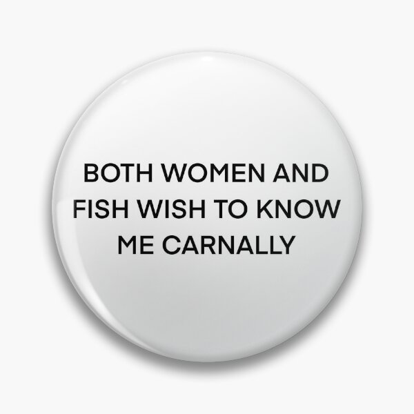 Item preview, Both Women And Fish Wish To Know Me Carnally designed and sold by HarperHasArt.