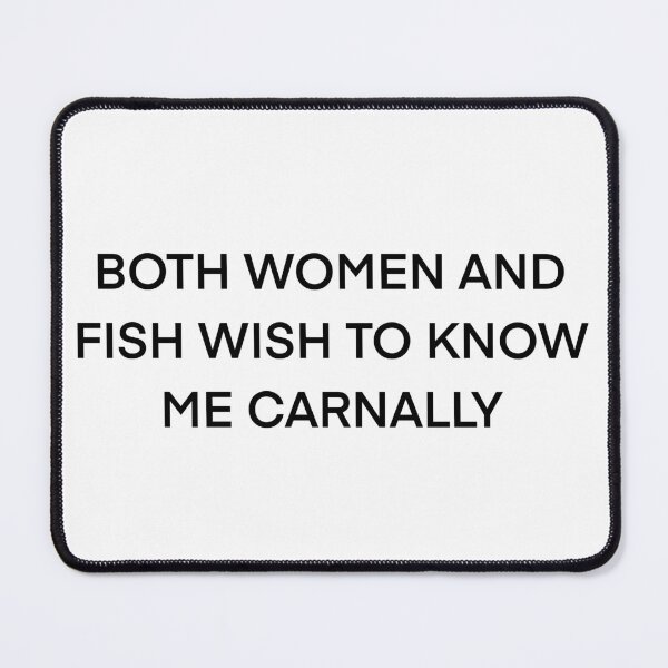 Item preview, Both Women And Fish Wish To Know Me Carnally designed and sold by HarperHasArt.