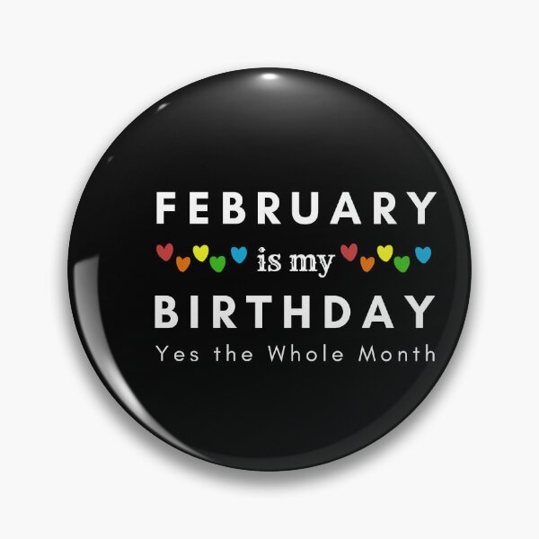 Item preview, February Is My Birthday Yes the Whole Month designed and sold by pookamon14.