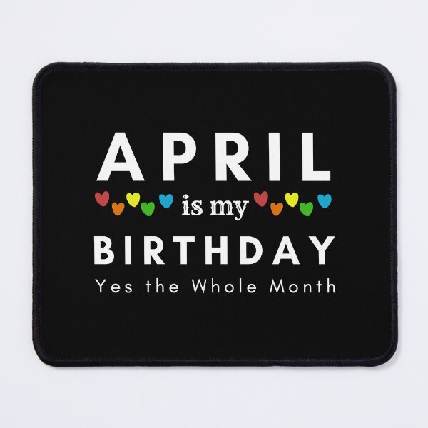 Item preview, April Is My Birthday Yes the Whole Month designed and sold by pookamon14.