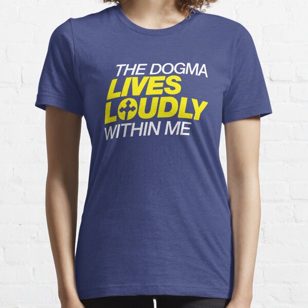 The Dogma Lives Loudly Within You Essential T-Shirt