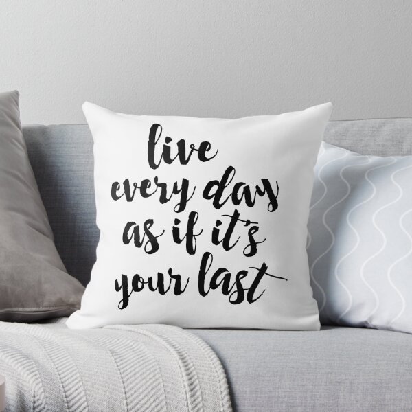 Live Every Day as if it's Your Last Throw Pillow