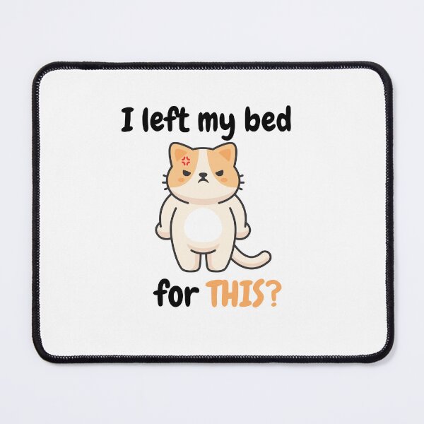 Item preview, I left my bed for this? designed and sold by Showitoffbish.