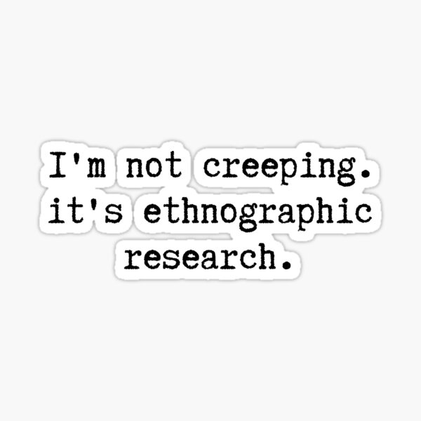Item preview, I'm Not Creeping It's Ethnographic Research designed and sold by diip.