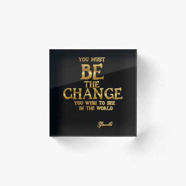 Be The Change - Gandhi Inspirational Action Quote Acrylic Block