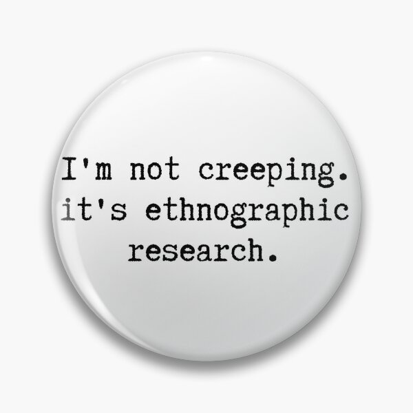 Item preview, I'm Not Creeping It's Ethnographic Research designed and sold by diip.