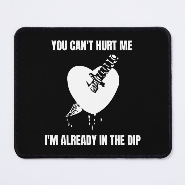 Item preview, You can't hurt me - I'm already in the dip designed and sold by MariKatri.